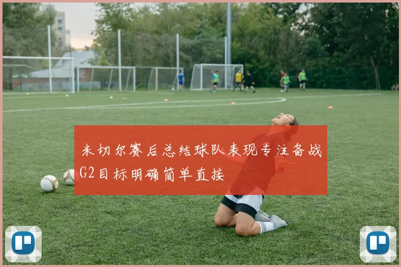 米切尔赛后总结球队表现专注备战G2目标明确简单直接
